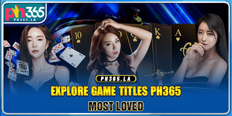 Explore game titles PH365 most loved